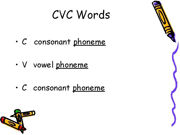 CVC Words • C consonant phoneme • V vowel phoneme • C consonant phoneme CVC Words • C consonant phoneme • V vowel phoneme • C consonant phoneme