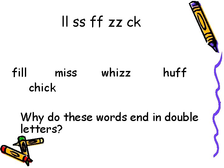 ll ss ff zz ck fill miss chick whizz huff Why do these words ll ss ff zz ck fill miss chick whizz huff Why do these words