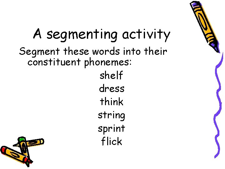 A segmenting activity Segment these words into their constituent phonemes: shelf dress think string A segmenting activity Segment these words into their constituent phonemes: shelf dress think string