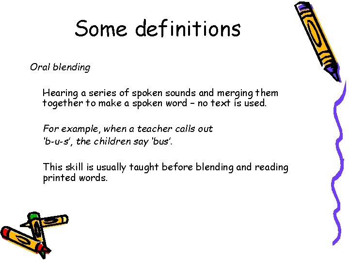 Some definitions Oral blending Hearing a series of spoken sounds and merging them together Some definitions Oral blending Hearing a series of spoken sounds and merging them together