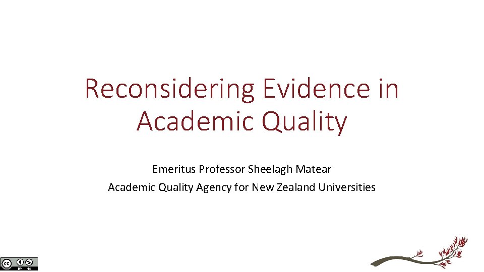 Reconsidering Evidence in Academic Quality Emeritus Professor Sheelagh Matear Academic Quality Agency for New