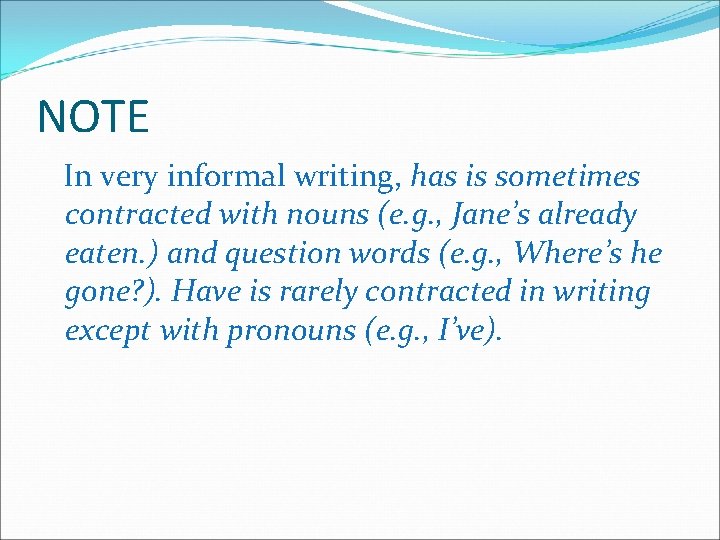 NOTE In very informal writing, has is sometimes contracted with nouns (e. g. ,