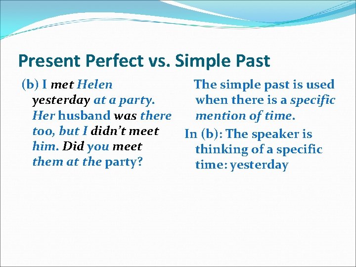 Present Perfect vs. Simple Past (b) I met Helen The simple past is used