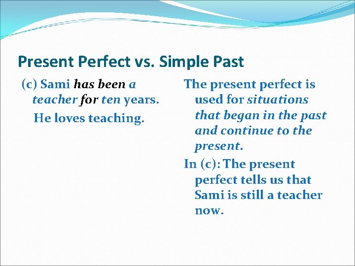 Present Perfect vs. Simple Past (c) Sami has been a teacher for ten years.