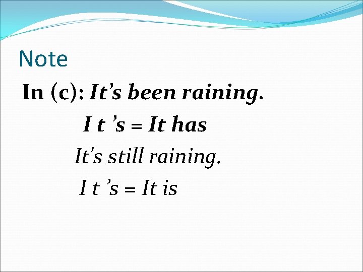 Note In (c): It’s been raining. I t ’s = It has It's still