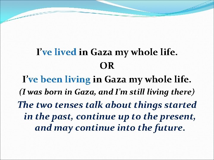 I’ve lived in Gaza my whole life. OR I’ve been living in Gaza my