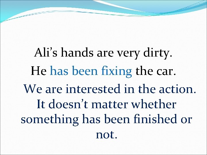 Ali’s hands are very dirty. He has been fixing the car. We are interested