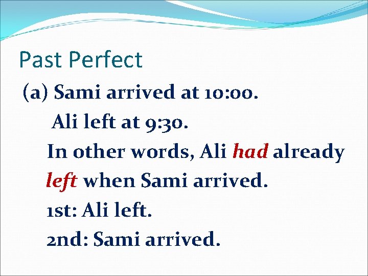 Past Perfect (a) Sami arrived at 10: 00. Ali left at 9: 30. In