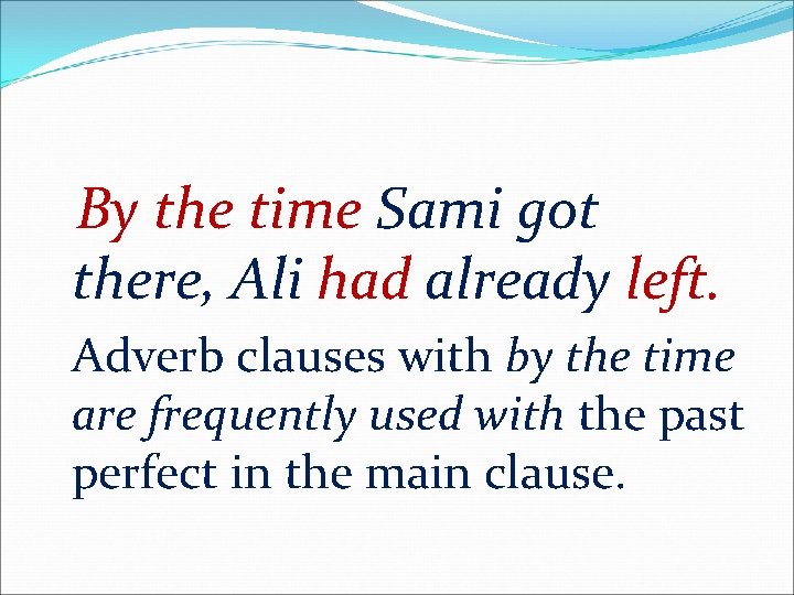 By the time Sami got there, Ali had already left. Adverb clauses with by
