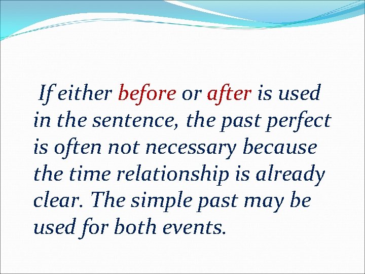 If either before or after is used in the sentence, the past perfect is