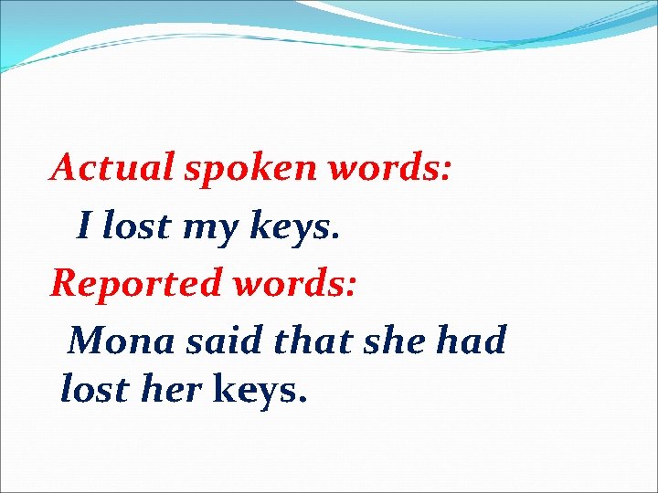 Actual spoken words: I lost my keys. Reported words: Mona said that she had