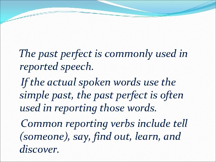 The past perfect is commonly used in reported speech. If the actual spoken words