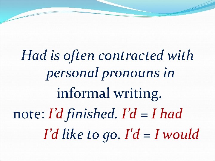 Had is often contracted with personal pronouns in informal writing. note: I’d finished. I’d