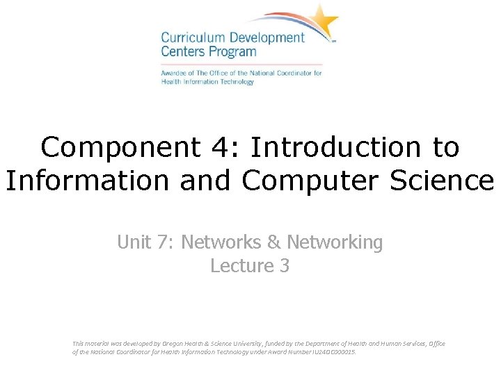 Component 4: Introduction to Information and Computer Science Unit 7: Networks & Networking Lecture