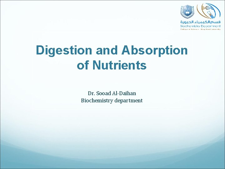 Digestion and Absorption of Nutrients Dr. Sooad Al-Daihan Biochemistry department 