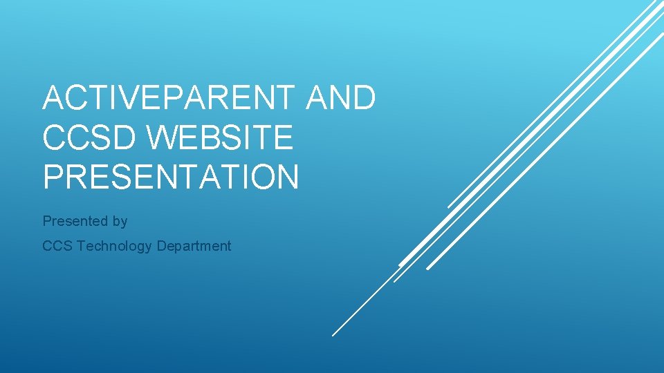 ACTIVEPARENT AND CCSD WEBSITE PRESENTATION Presented by CCS Technology Department 