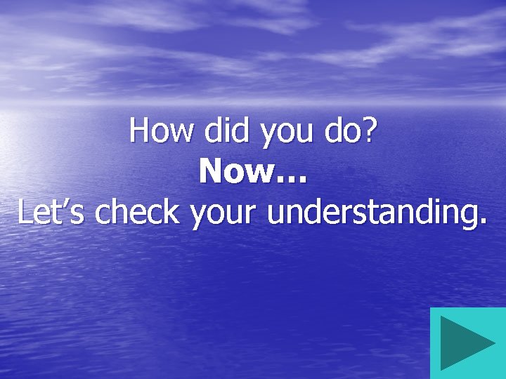 How did you do? Now… Let’s check your understanding. 