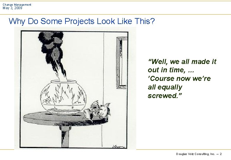 Change Management May 3, 2009 Why Do Some Projects Look Like This? “Well, we