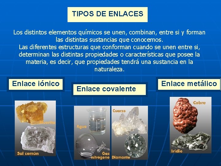 TIPOS DE ENLACES Los distintos elementos químicos se unen, combinan, entre si y forman