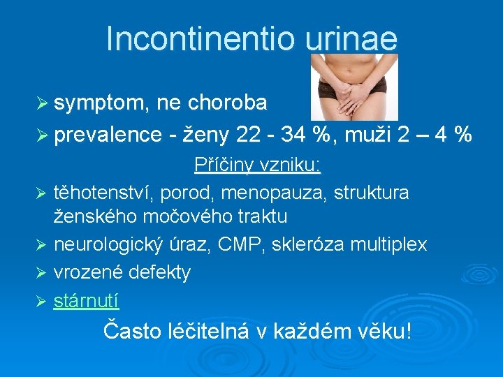 Incontinentio urinae Ø symptom, ne choroba Ø prevalence - ženy 22 - 34 %,