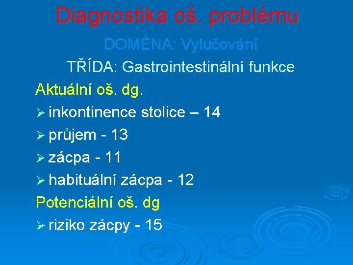 Diagnostika oš. problému DOMÉNA: Vylučování TŘÍDA: Gastrointestinální funkce Aktuální oš. dg. Ø inkontinence stolice