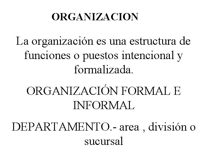 ORGANIZACION La organización es una estructura de funciones o puestos intencional y formalizada. ORGANIZACIÓN