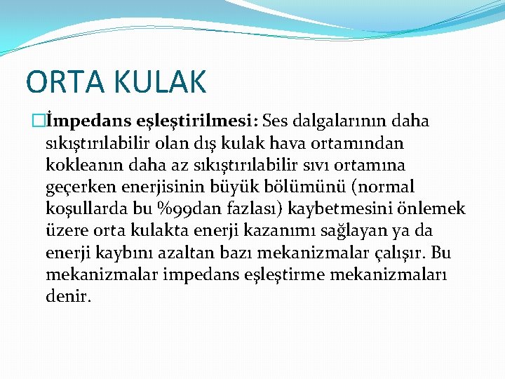 ORTA KULAK �İmpedans eşleştirilmesi: Ses dalgalarının daha sıkıştırılabilir olan dış kulak hava ortamından kokleanın