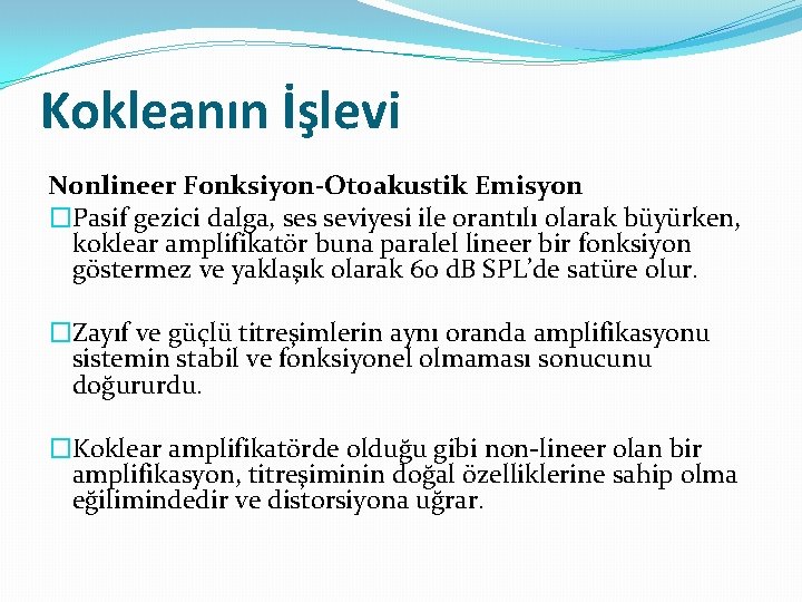 Kokleanın İşlevi Nonlineer Fonksiyon-Otoakustik Emisyon �Pasif gezici dalga, ses seviyesi ile orantılı olarak büyürken,