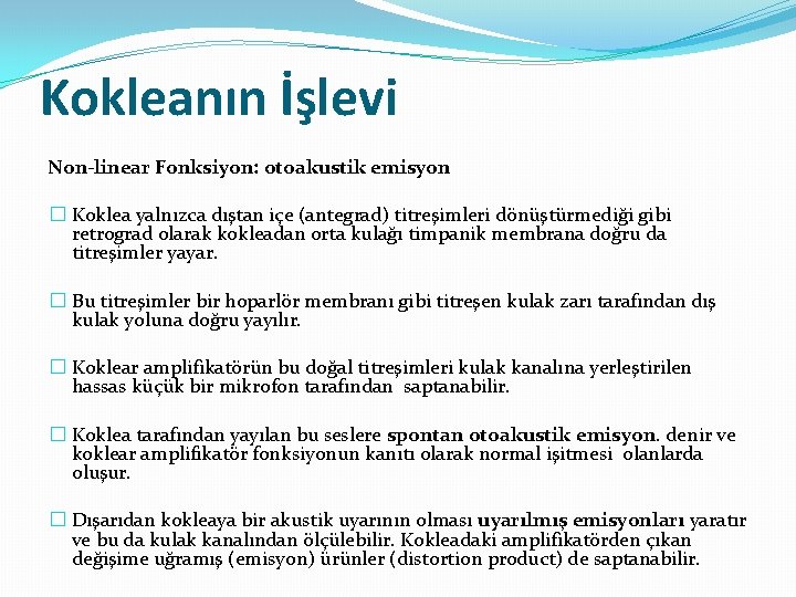 Kokleanın İşlevi Non-linear Fonksiyon: otoakustik emisyon � Koklea yalnızca dıştan içe (antegrad) titreşimleri dönüştürmediği