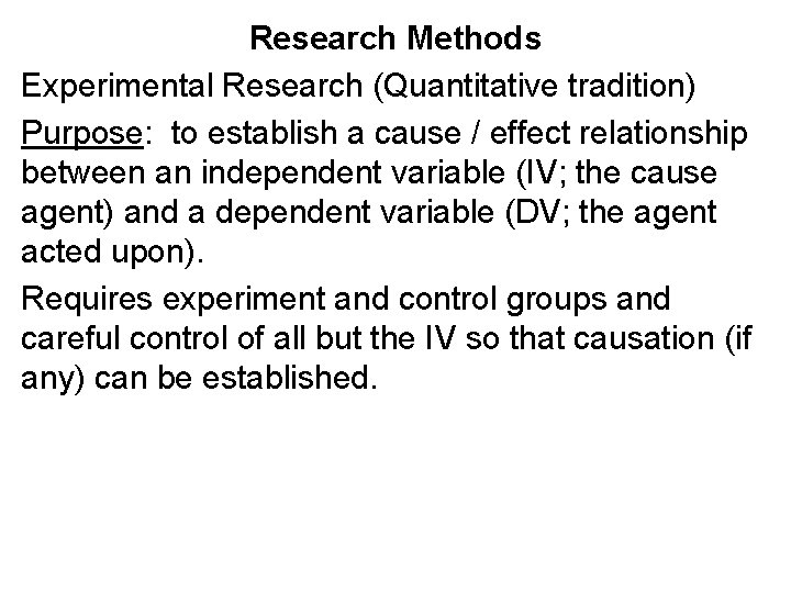 Research Methods Experimental Research (Quantitative tradition) Purpose: to establish a cause / effect relationship