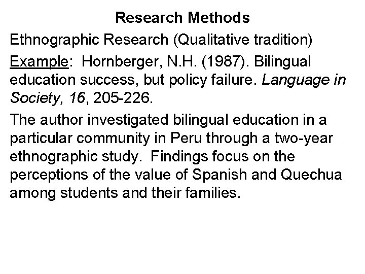 Research Methods Ethnographic Research (Qualitative tradition) Example: Hornberger, N. H. (1987). Bilingual education success,