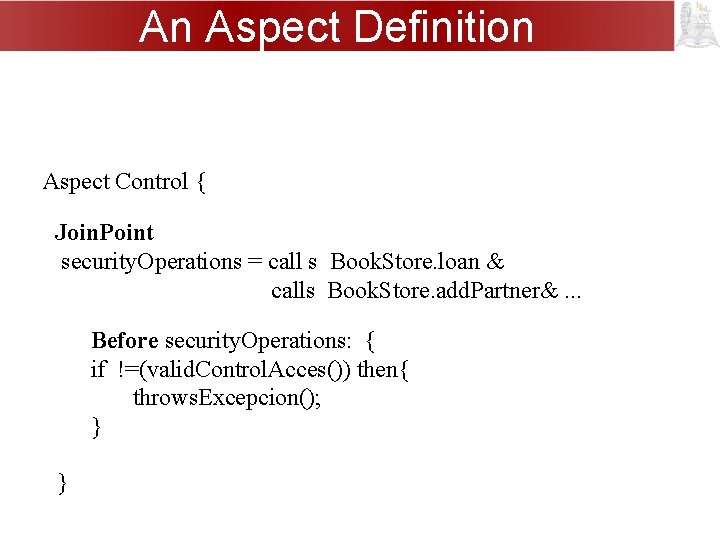An Aspect Definition Aspect Control { Join. Point security. Operations = call s Book.