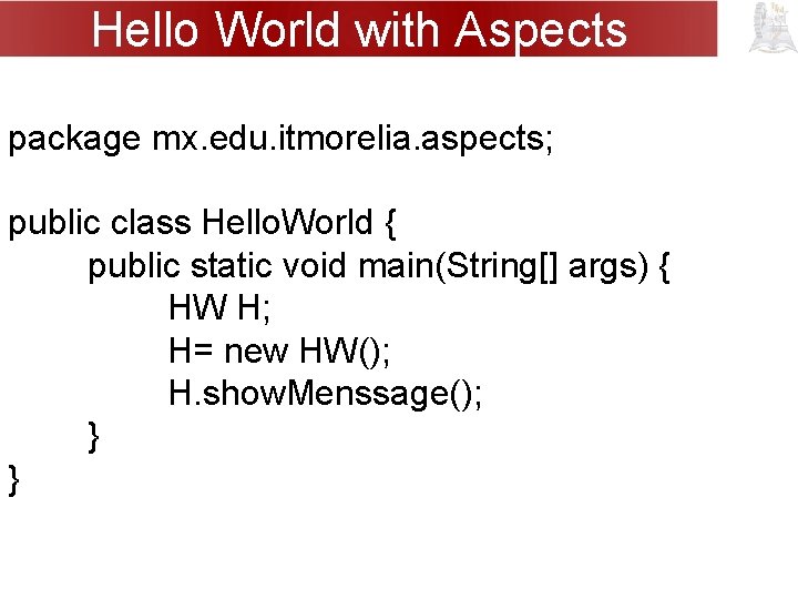 Hello World with Aspects package mx. edu. itmorelia. aspects; public class Hello. World {