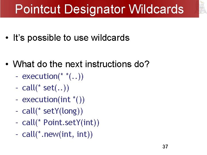 Pointcut Designator Wildcards • It’s possible to use wildcards • What do the next