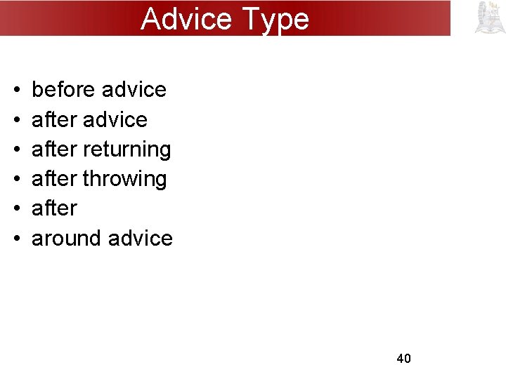 Advice Type • • • before advice after returning after throwing after around advice