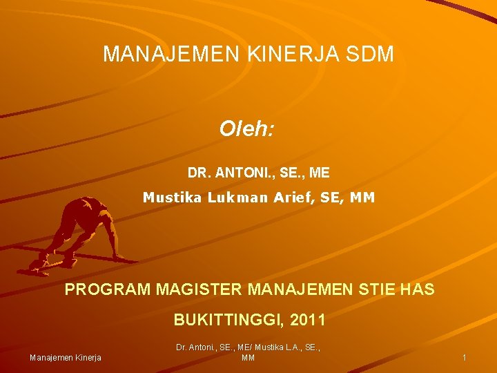 MANAJEMEN KINERJA SDM Oleh: DR. ANTONI. , SE. , ME Mustika Lukman Arief, SE,