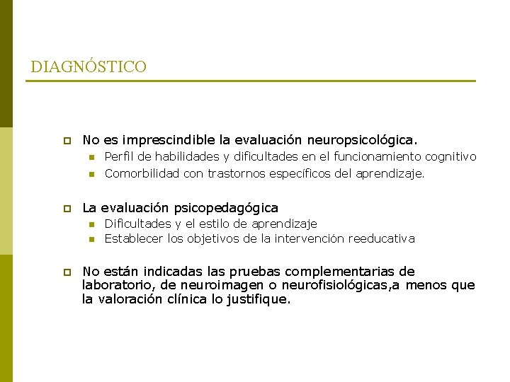 DIAGNÓSTICO p No es imprescindible la evaluación neuropsicológica. n n p La evaluación psicopedagógica