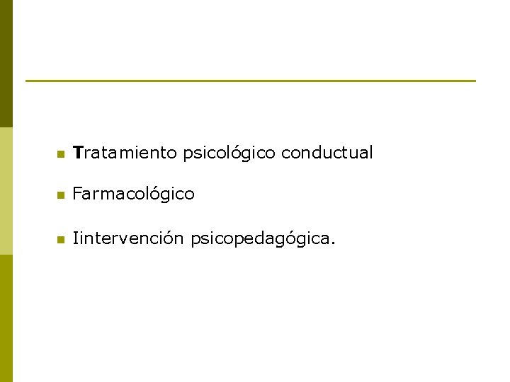 n Tratamiento psicológico conductual n Farmacológico n Iintervención psicopedagógica. 