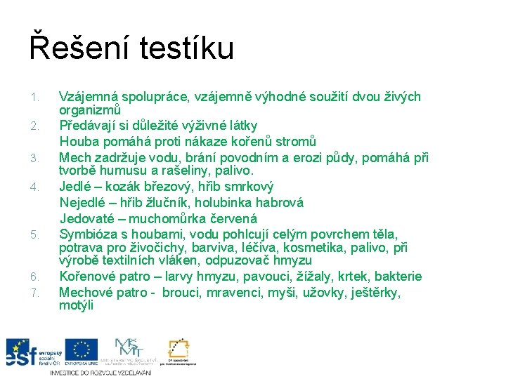 Řešení testíku Vzájemná spolupráce, vzájemně výhodné soužití dvou živých organizmů 2. Předávají si důležité