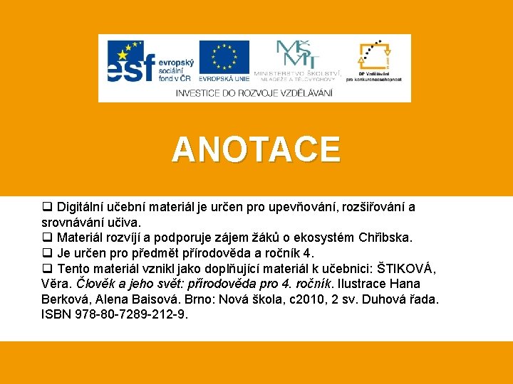 ANOTACE: q Digitální učební materiál je určen pro upevňování, rozšiřování a srovnávání učiva. q