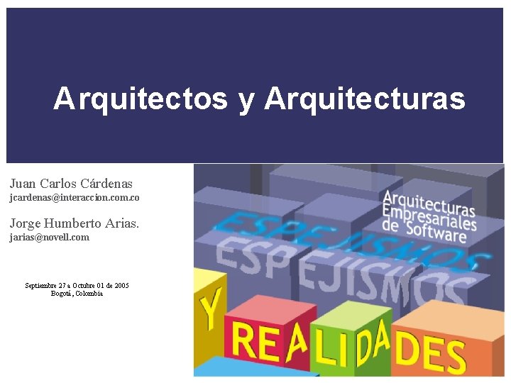 Arquitectos y Arquitecturas Juan Carlos Cárdenas jcardenas@interaccion. com. co Jorge Humberto Arias. jarias@novell. com