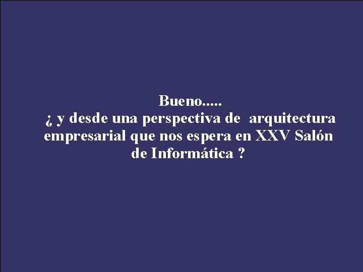 Bueno. . . ¿ y desde una perspectiva de arquitectura empresarial que nos espera