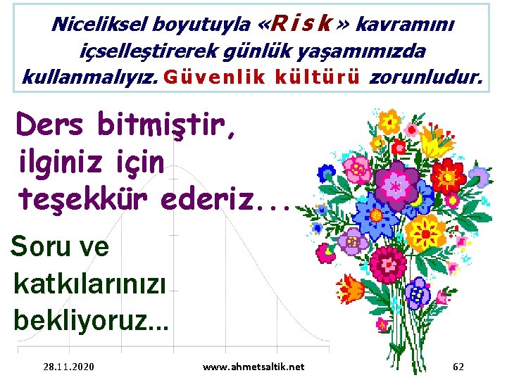 Niceliksel boyutuyla «R i s k » kavramını içselleştirerek günlük yaşamımızda kullanmalıyız. G ü