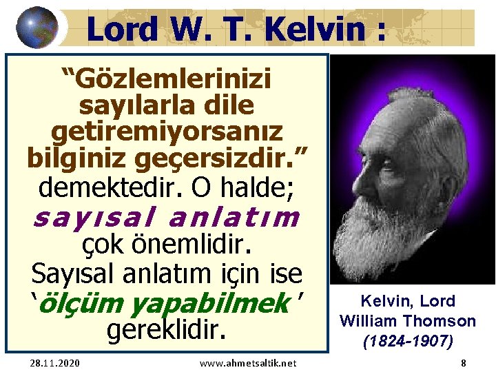 Lord W. T. Kelvin : “Gözlemlerinizi sayılarla dile getiremiyorsanız bilginiz geçersizdir. ” demektedir. O