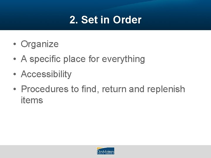 2. Set in Order • Organize • A specific place for everything • Accessibility