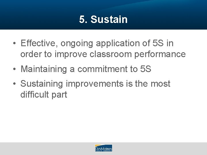 5. Sustain • Effective, ongoing application of 5 S in order to improve classroom