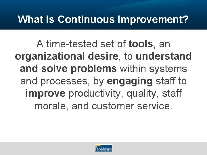What is Continuous Improvement? A time-tested set of tools, an organizational desire, to understand