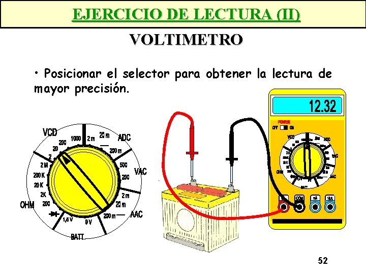 EJERCICIO DE LECTURA (II) VOLTIMETRO • Posicionar el selector para obtener la lectura de