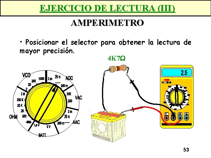 EJERCICIO DE LECTURA (III) AMPERIMETRO • Posicionar el selector para obtener la lectura de