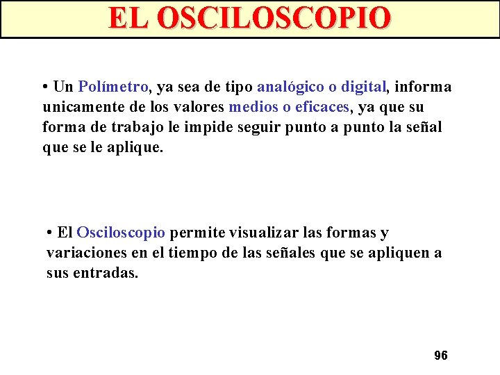 EL OSCILOSCOPIO • Un Polímetro, ya sea de tipo analógico o digital, informa unicamente